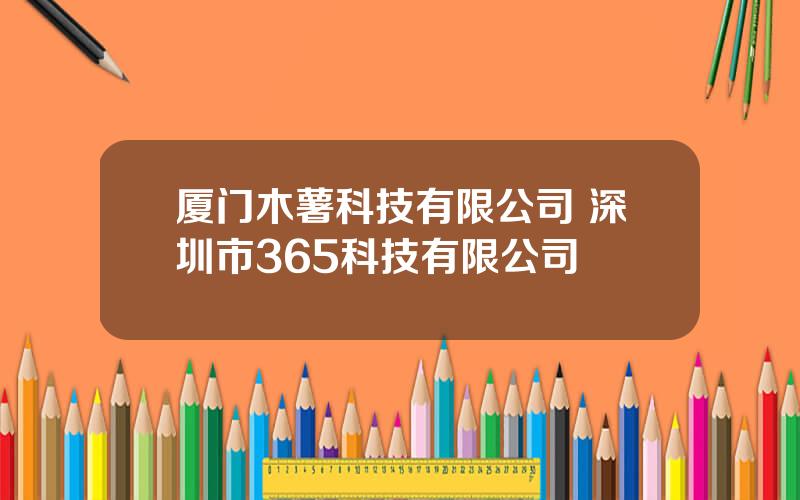 厦门木薯科技有限公司 深圳市365科技有限公司